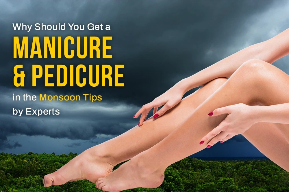 Manicure & Pedicure in the Monsoon